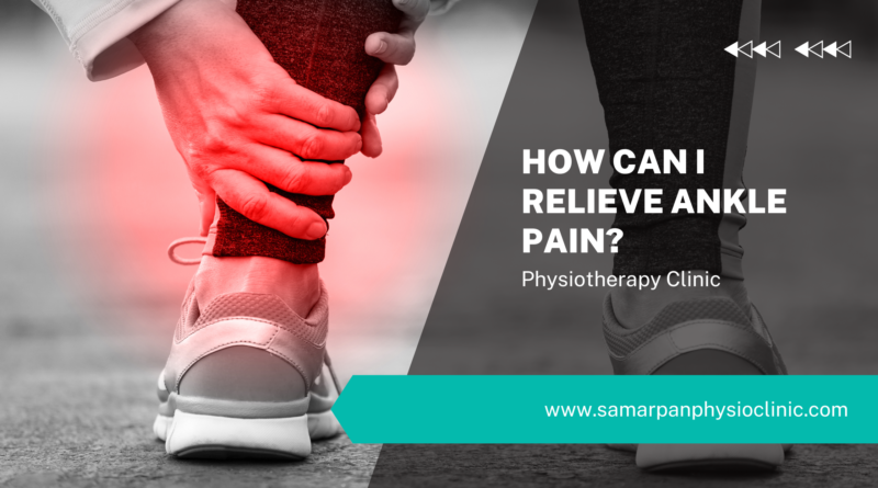 Relieve Ankle Pain Archives Samarpan Physiotherapy Clinic Ahmedabad